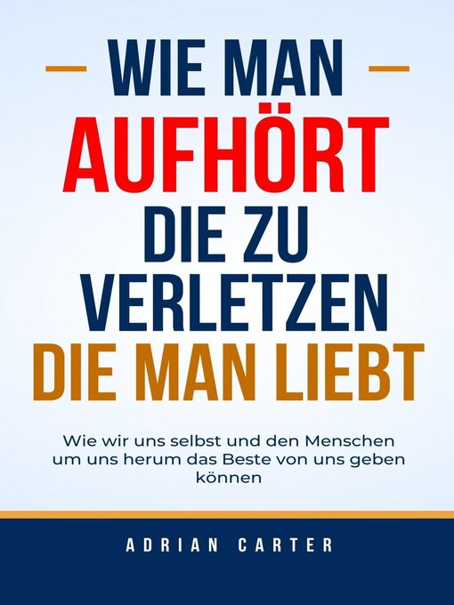 Title details for Wie man aufhört, die zu verletzen, die man liebt by Adrian Carter - Available